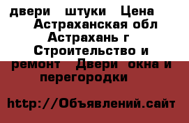 двери 2 штуки › Цена ­ 300 - Астраханская обл., Астрахань г. Строительство и ремонт » Двери, окна и перегородки   